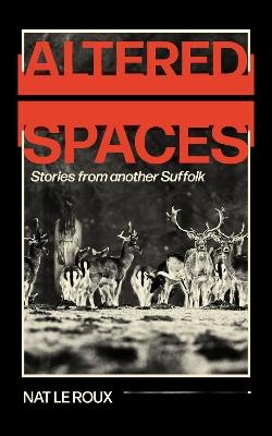 Altered Spaces: Stories from another Suffolk - Nat le Roux - cover
