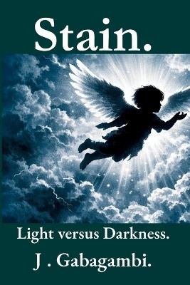Stain.: Light versus Darkness. - J Gabagambi - cover