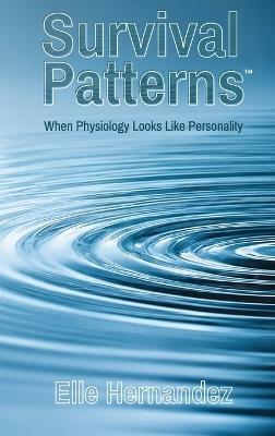Survival Patterns(TM): When Physiology Looks Like Personality - Elle Hernandez - cover