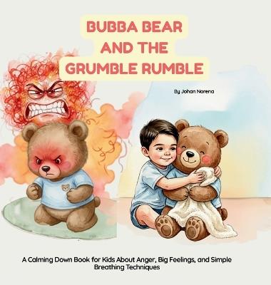 Bubba Bear and The Grumble Rumble: A Calming Down Book for Kids About Anger, Big Feelings, and Simple Breathing Techniques. - Johan Javier Norena - cover