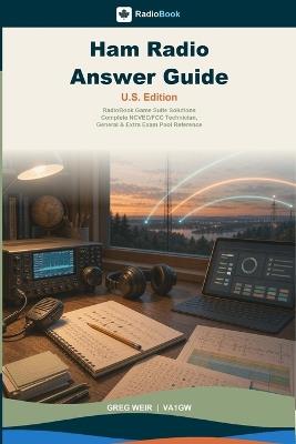 Ham Radio Answer Guide - U.S. Edition: RadioBook Game Suite Solutions, Complete NCVEC/FCC Technician, General & Extra Exam Pool Reference - Greg Weir - cover