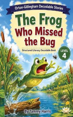 Orton-Gillingham Decodable Stories - Level 4 - The Frog Who Missed the Bug - Tammy Harris - cover