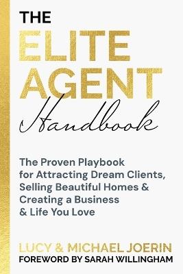 The Elite Agent Handbook: The Proven Playbook for Attracting Dream Clients, Selling Beautiful Homes & Creating a Business & Life You Love - Michael Joerin,Lucy Joerin - cover