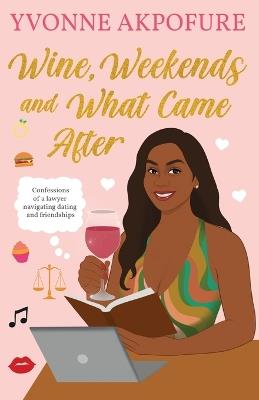Wine, Weekends and What Came After - Yvonne Akpofure - cover