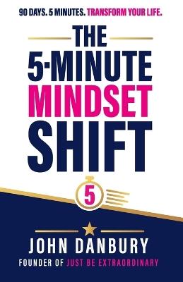 The 5-Minute Mindset Shift - J P Danbury - cover