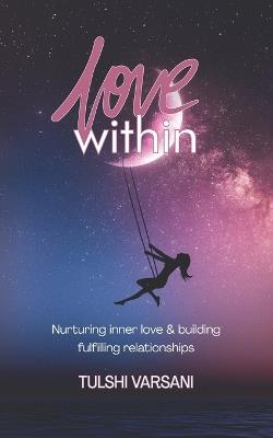 Love Within: Nurturing inner love and building fulfilling relationships - Tulshi Varsani - cover