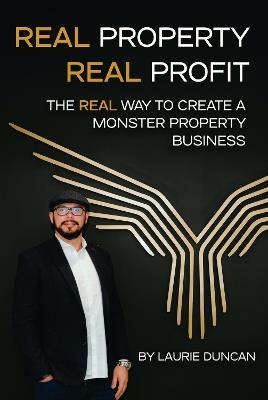 Real Property, Real Profit: The REAL Way to Create a Monster Property Business - Laurie Duncan - cover