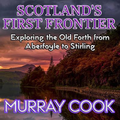 Scotland's First Frontier: Exploring the Old Forth from Aberfoyle to Stirling - Murray Cook - cover
