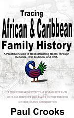 Tracing African Caribbean Family History A Practical Guide to Reconstructing Roots Through Records, Oral Tradition, and DNA