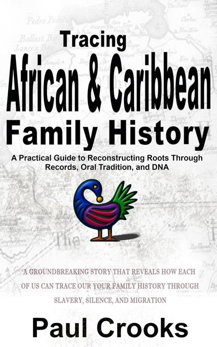 Tracing African Caribbean Family History A Practical Guide to Reconstructing Roots Through Records, Oral Tradition, and DNA
