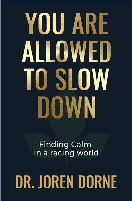 You Are Allowed to Slow Down: Finding calm in a racing world - Joren Dorne - cover