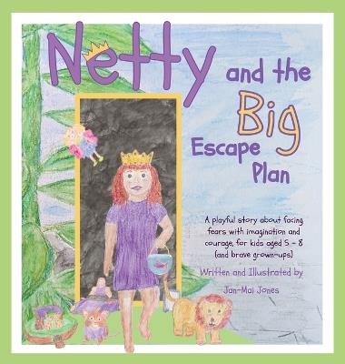 Netty and the Big Escape Plan: A playful story about facing fears with imagination and courage, for kids ages 5- 8 (and brave grown-ups) - Jan-Mai Jones - cover