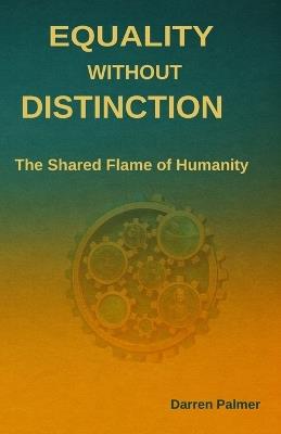Equality Without Distinction: The Shared Flame of Humanity - Darren Palmer - cover