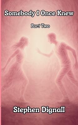 Somebody I Once Knew: Part Two - Stephen Dignall - cover