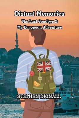 Distant Memories: The Last Goodbye & My European Adventure 1970 - Stephen Dignall - cover