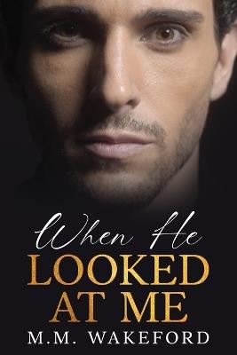 When He Looked At Me: A Futuristic Billionaire Workplace Romance - M M Wakeford - cover