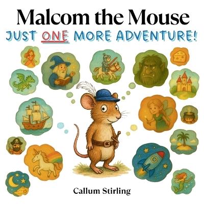 Malcom the Mouse: Just One More Adventure! - Callum Stirling - cover