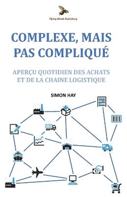 Complexe, Mais Pas Compliqué: Aperçu quotidien des achats et de la chaîne logistique - Simon Hay - cover