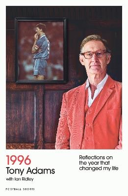1996: Reflections on the year that changed my life - Tony Adams - cover