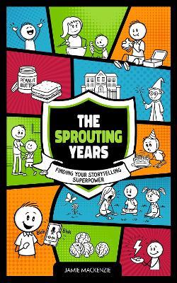 The Sprouting Years: Finding Your Storytelling Superpower - Jamie Mackenzie - cover