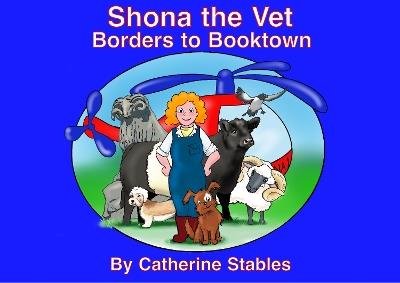 Shona the Vet: Borders to Booktown - Catherine Stables - cover
