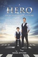A Hero of a Charismatic Future: This book is a must-read for the man eager to unleash the hero within, but also for the woman who wants a real-life hero by her side