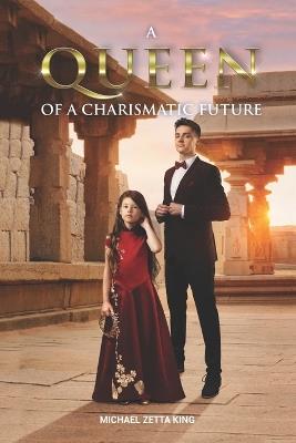 A Queen of a Charismatic Future: Now is the time for strong and confident women to step up into the spotlight. - Michael Zetta King - cover