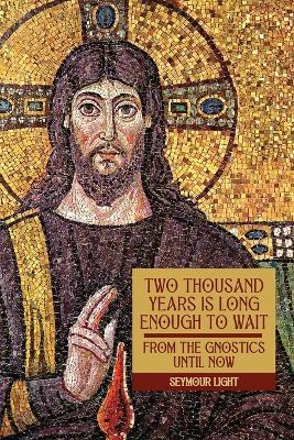 Two Thousand Years is Long Enough to Wait: 'From the Gnostics till now' - Seymour Light - cover