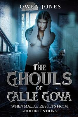 The Ghouls of Calle Goya: When Malice Results From Good Intentions! - Owen Jones - cover