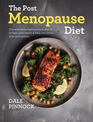 The Post menopause Diet: Over 80 science based recipes to manage weight, boost heart health, strengthen bones & help you thrive after menopause. - Dale Pinnock - cover
