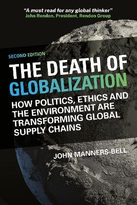 The Death of Globalization Second Edition: How Politics, Ethics and the Environment Are Shaping Global Supply Chains - John Manners-Bell - cover