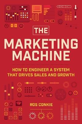 The Marketing Machine: How to Engineer Profitable, Effective Marketing for Your Small Business - Ros Conkie - cover