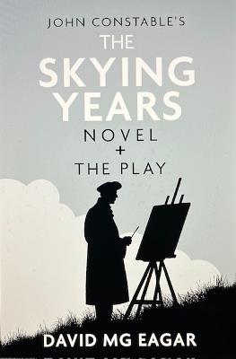 John Constable's The Skying Years Novel + The Play - cover