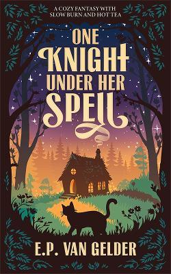 One Knight Under Her Spell: A cozy fantasy with slow burn and hot tea - E.P. van Gelder - cover