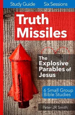 Truth Missiles - 6 Bible Studies on the Parables of Jesus - Peter JR Smith - cover