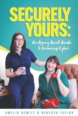 Securely Yours: An Agony Aunts' Guide To Surviving Cyber - Rebecca Taylor,Amelia Hewitt - cover