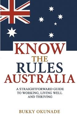 Know the Rules Australia: A Straightforward Guide to Working, Living Well and Thriving - Bukky Okunade - cover