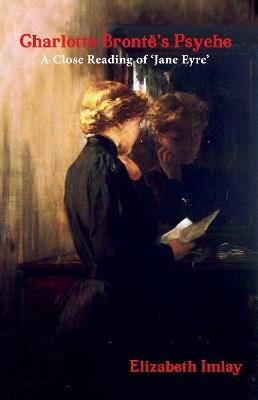 Charlotte Bronte's Psyche: A Close Reading of Jane Eyre - Elizabeth Imlay - cover