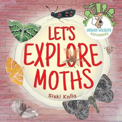Let's Explore Moths: An urban wildlife explorers book - Siski Kalla - cover