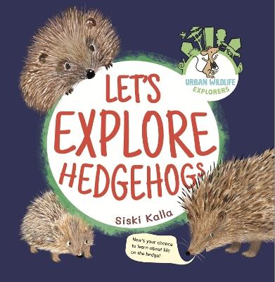 Let's Explore Hedgehogs: An Urban Wildlife Explorers Book - Siski Kalla - cover