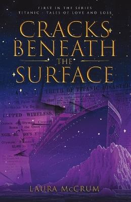 Cracks Beneath The Surface: A Titanic Novel - Laura McCrum - cover
