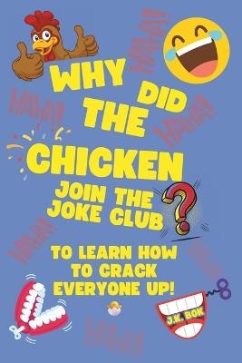 Why Did The Chicken Join The Joke Club?: To Learn How to Crack Everyone Up! A Kids Joke Book Ages 5-8 with Screen-Free Laughs, Confidence-Building Challenges & Real-Life Fun Inside The Joke Club - J K Bok - cover