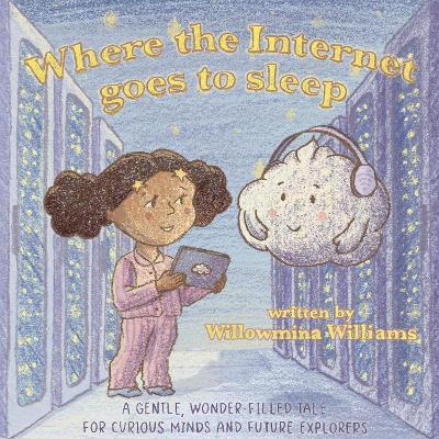 Where the Internet Goes to Sleep: A STEM Story About the Cloud and Staying Safe Online - Willowmina Williams - cover