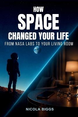 How Space Changed Your Life - Nicola Biggs - cover