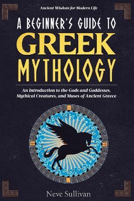 A Beginner's Guide to Greek Mythology - Neve Sullivan - cover