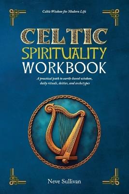 Celtic Spirituality Workbook: a practical path to earth-based wisdom, daily rituals, deities, and archetypes: a practical path to earth-based wisdom - Neve Sullivan - cover