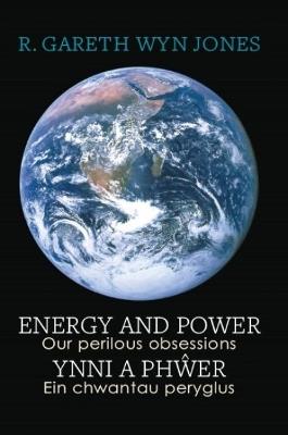 Energy and Power - Our Perilous Obsessions / Ynni a Phwer - Ein chwantau peryglus - R. Gareth Wyn Jones - cover