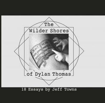 The Wilder Shores of Dylan Thomas - Jeff Towns - cover