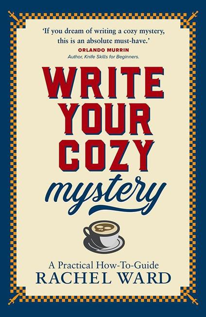 Write Your Cozy Mystery: A Practical How-To Guide - Rachel Ward - ebook