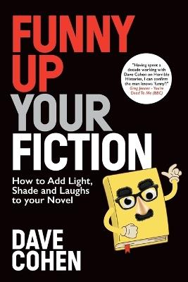 Funny Up Your Fiction: How to Add Light, Shade and Laughs to your Novel:: How to Add Light, Shade and Laughs to your Novel - Dave Cohen - cover